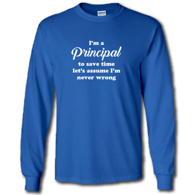 Im A Principal Lets Save Time And Assume Im Never Wrong Funny Work Joke Cotton Long Sleeve Blue T-Shirt