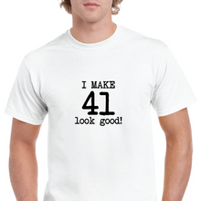 Load image into Gallery viewer, I Make 41 Look Good Birthday Funny Joke Gift Aging White Black Cotton T-Shirt
