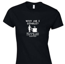 Load image into Gallery viewer, Why am I Single Can&#39;t Marry Coffee Funny Gift Work Casual Womens Girls T-shirt
