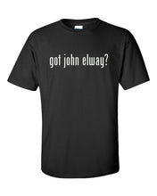 Load image into Gallery viewer, Got John Elway ? Cotton T-Shirt Shirt Black White Funny Solid  S - 5XL
