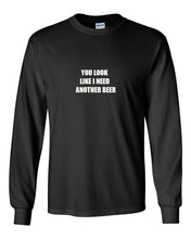 Load image into Gallery viewer, You Look Like I Need Another Beer T-Shirt Funny Black White Long Sleeve Shirt

