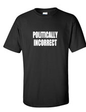 Load image into Gallery viewer, Politically Incorrect Republican Conservative Right Politics Black White T-shirt
