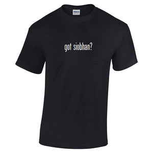 Got Siobhan ? Cotton T-Shirt Shirt Black White Funny Solid Birthday S - 5XL