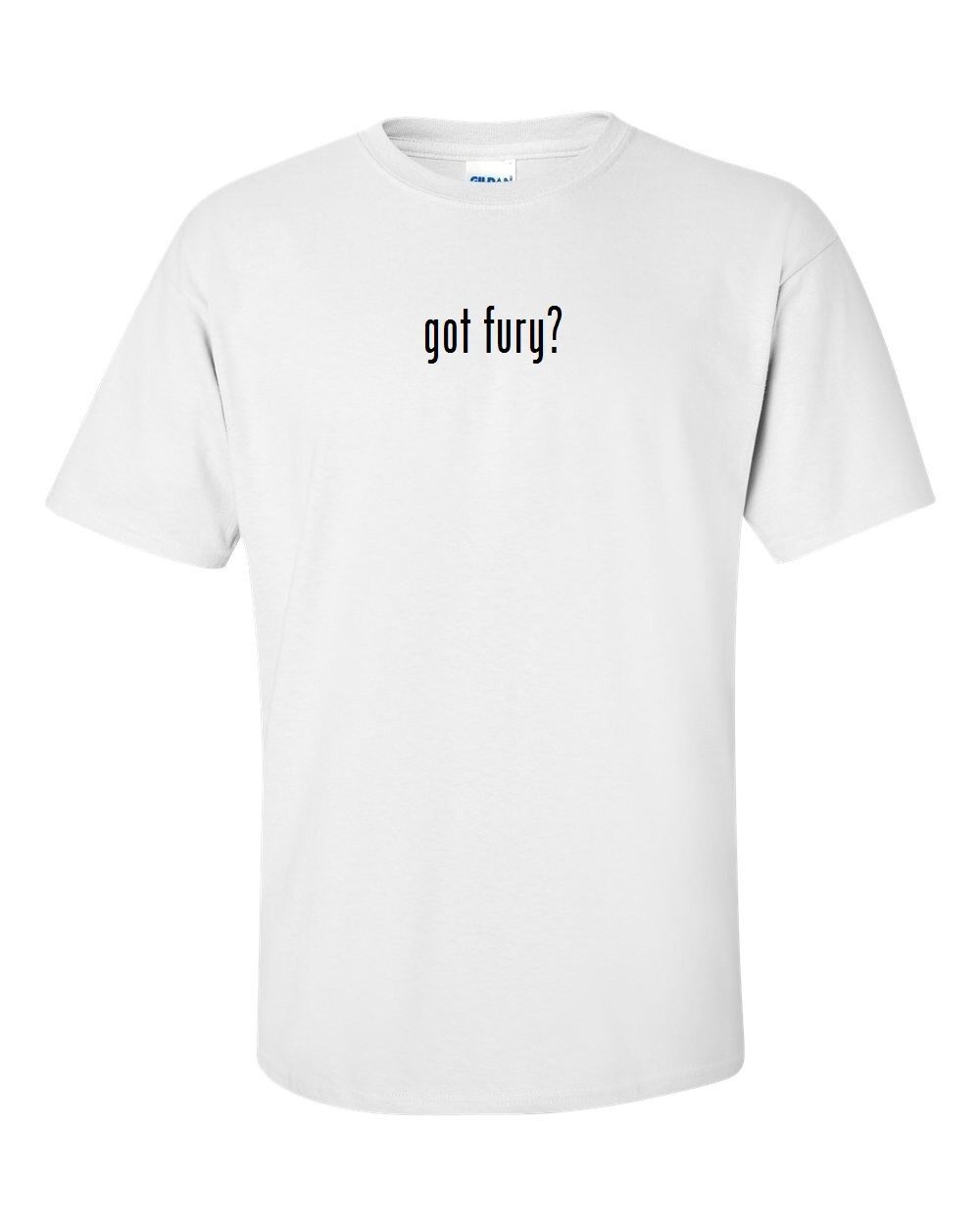 Got Fury ? Mens Cotton T-Shirt Shirt Solid Black White Funny Joke Gift S M L XL