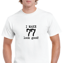 Load image into Gallery viewer, I Make 77 Look Good Birthday Funny Joke Gift Aging White Black Cotton T-Shirt
