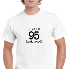 Load image into Gallery viewer, I Make 95 Look Good Birthday Funny Joke Gift Aging White Black Cotton T-Shirt
