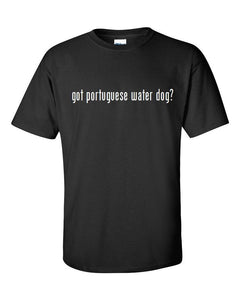 Got Portuguese Water Dog ?  Cotton T-Shirt Shirt Black White S M L XL 2XL 3XL