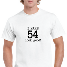 Load image into Gallery viewer, I Make 54 Look Good Birthday Funny Joke Gift Aging White Black Cotton T-Shirt
