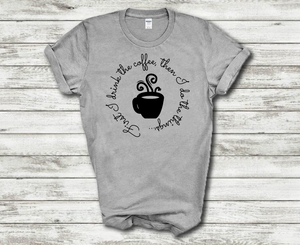 First I drink Coffee Then I Do The Things Funny Coffee Quote Cotton T-shirt