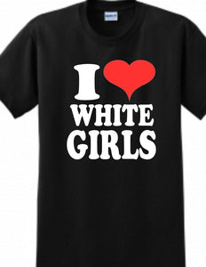 I Love White Girls Heart Funny Tee Shirt 100% cotton Size S - 5XL T-shirt