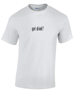 Got Drink ? Cotton T-Shirt Shirt Solid Black White Funny Gift S - 5XL Party