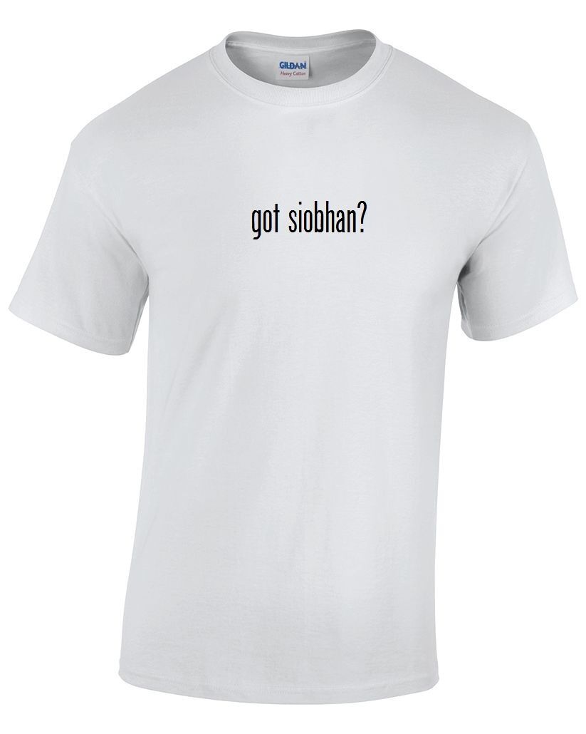 Got Siobhan ? Cotton T-Shirt Shirt Black White Funny Solid Birthday S - 5XL