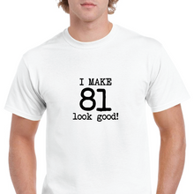 Load image into Gallery viewer, I Make 81 Look Good Birthday Funny Joke Gift Aging White Black Cotton T-Shirt
