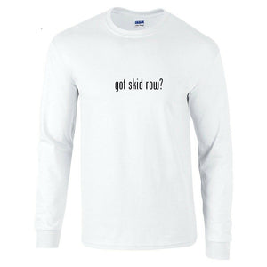 Got Skid Row ? Funny Gift T-Shirt Black White Long Sleeve Tee Shirt S-5XL