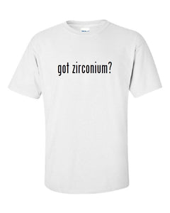 Got Zirconium ?  Cotton T-Shirt Shirt Solid Black White Funny S M L XL 2XL 3XL