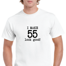 Load image into Gallery viewer, I Make 55 Look Good Birthday Funny Joke Gift Aging White Black Cotton T-Shirt

