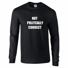 Load image into Gallery viewer, Not Politically Correct Long Sleeve T-Shirt Black Cotton Incorrect Funny T-Shirt
