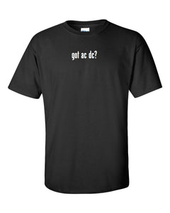 got ac dc ? T-Shirt Black White Funny Gift Cotton Tee Shirt S-5XL
