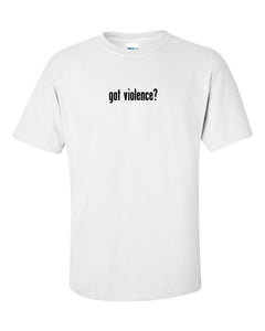 Got Violence ? Men's Cotton T-Shirt Shirt Solid Black White Funny Gift S  - 5XL