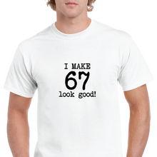 Load image into Gallery viewer, I Make 67 Look Good Birthday Funny Joke Gift Aging White Black Cotton T-Shirt
