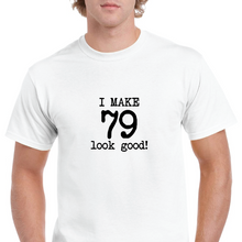 Load image into Gallery viewer, I Make 79 Look Good Birthday Funny Joke Gift Aging White Black Cotton T-Shirt
