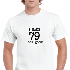 I Make 79 Look Good Birthday Funny Joke Gift Aging White Black Cotton T-Shirt
