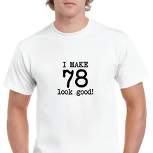 Load image into Gallery viewer, I Make 78 Look Good Birthday Funny Joke Gift Aging White Black Cotton T-Shirt
