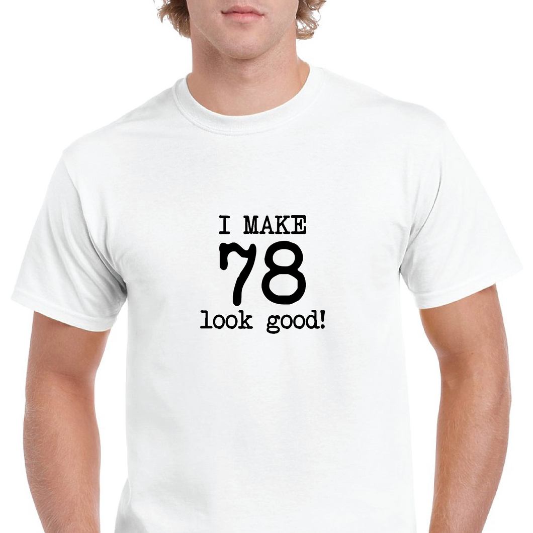 I Make 78 Look Good Birthday Funny Joke Gift Aging White Black Cotton T-Shirt