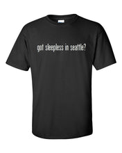 Load image into Gallery viewer, Got Sleepless in Seattle ? Cotton T-Shirt Shirt Black White Funny Solid S - 5XL
