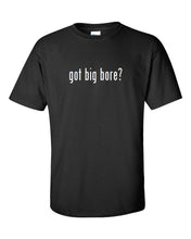 Load image into Gallery viewer, Got Big Bore ?  Cotton T-Shirt Shirt Black White Funny Gift S - 5XL
