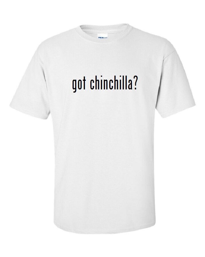 Got Chinchilla ?  Cotton T-Shirt Shirt Solid Black White Funny S M L XL 2XL 3XL