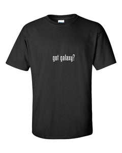 Got Galaxy ? T-Shirt  Black White Funny Gift Tee Shirt Cotton S-5XL