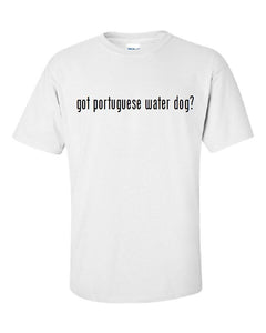 Got Portuguese Water Dog ?  Cotton T-Shirt Shirt Black White S M L XL 2XL 3XL