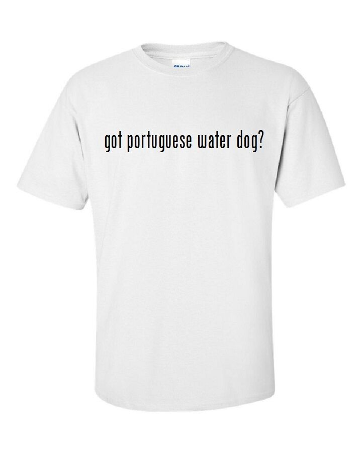 Got Portuguese Water Dog ?  Cotton T-Shirt Shirt Black White S M L XL 2XL 3XL