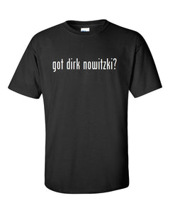 got Dirk Nowitski ? Mens Cotton T-Shirt Shirt Solid Black White Gift S M L XL