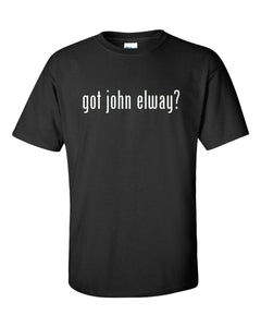 Got John Elway ? Cotton T-Shirt Shirt Black White Funny Solid  S - 5XL