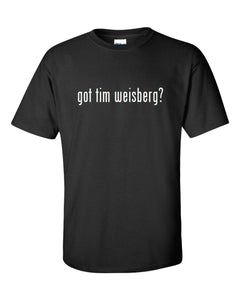 Got Tim Weisberg ?  Funny Black White Cotton T-Shirt Tee Shirt Gift S - 5XL