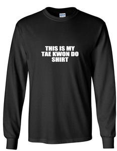 This Is My Tae kwon do Shirt T-shirt Funny Martial Arts Black Long Sleeve Tee