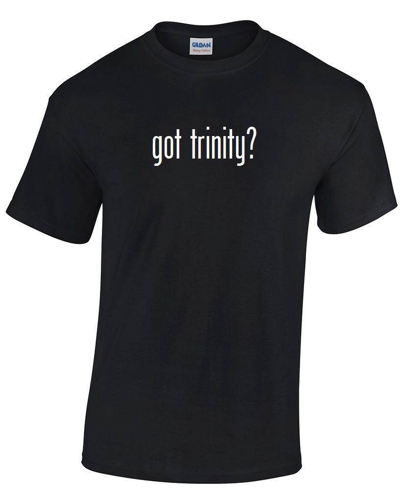 Got Trinity ? T-Shirt Black White Tee Shirt Cotton Funny Gift  S - 5XL