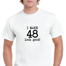 Load image into Gallery viewer, I Make 48 Look Good Birthday Funny Joke Gift Aging White Black Cotton T-Shirt
