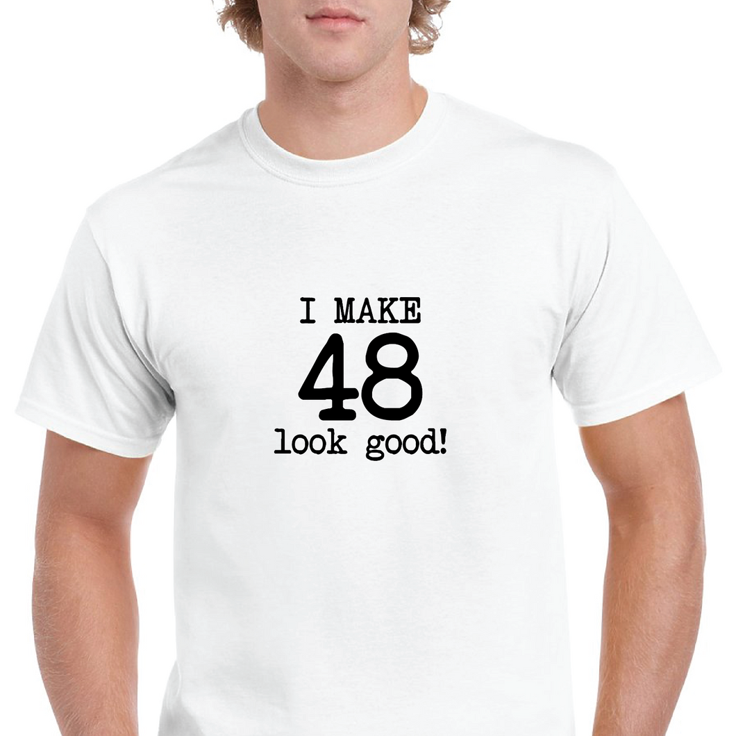 I Make 48 Look Good Birthday Funny Joke Gift Aging White Black Cotton T-Shirt