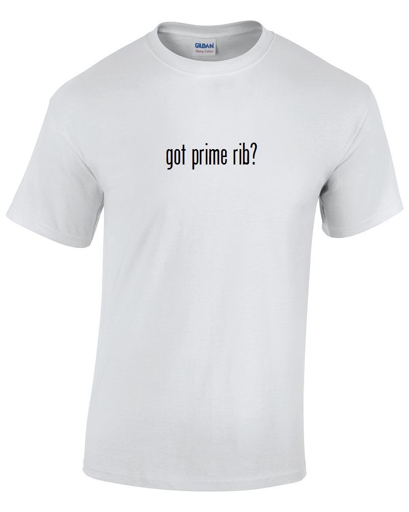 Got Prime Rib ? Cotton T-Shirt Shirt Solid Black White Funny Gift S - 5XL Food