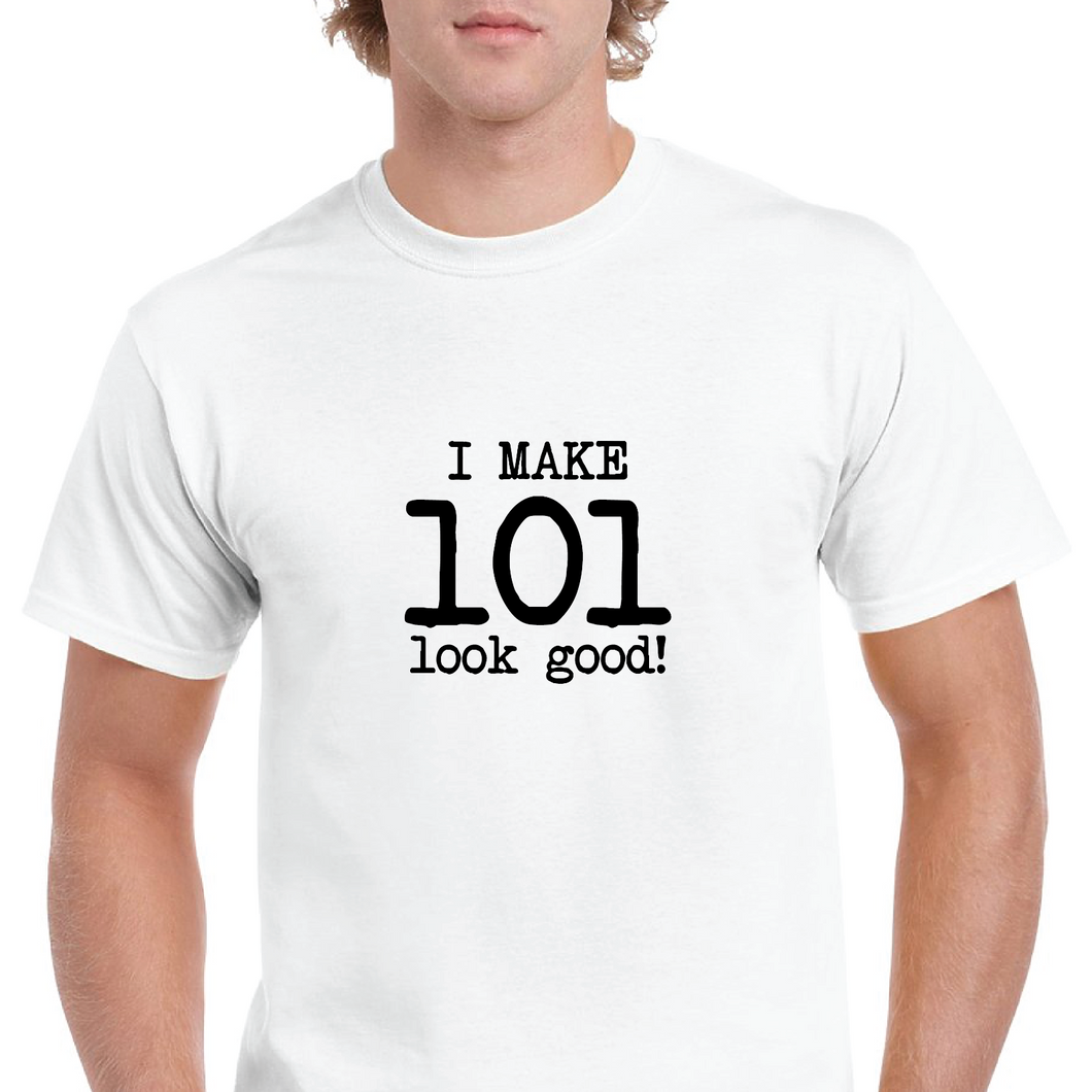 I Make101 Look Good Birthday Funny Joke Gift Aging White Black Cotton T-Shirt