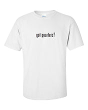 Load image into Gallery viewer, Got Quarters ? Cotton T-Shirt Shirt Solid Black White Funny Gift S M L XL
