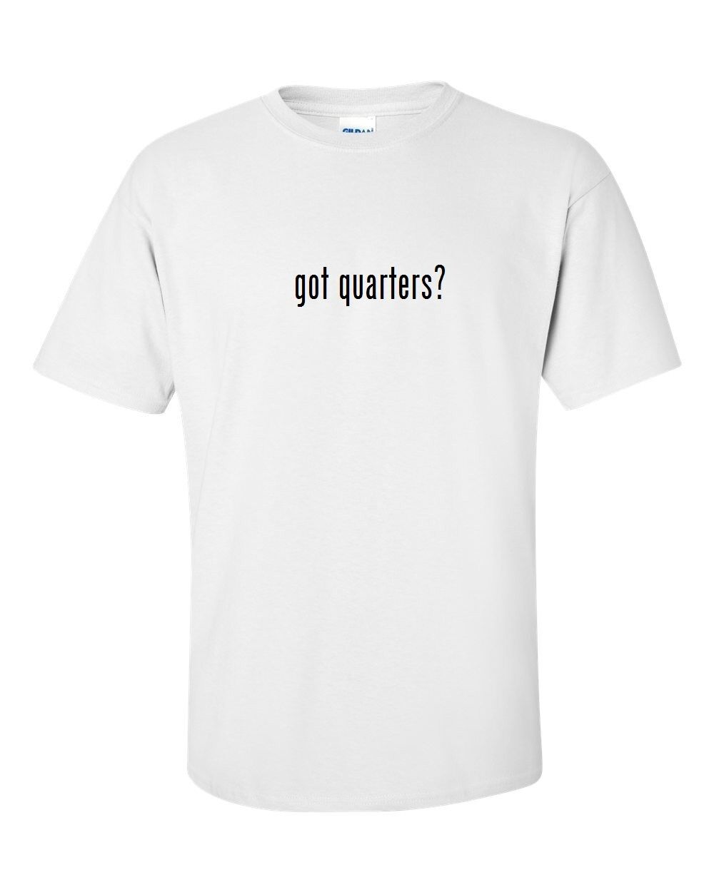 Got Quarters ? Cotton T-Shirt Shirt Solid Black White Funny Gift S M L XL