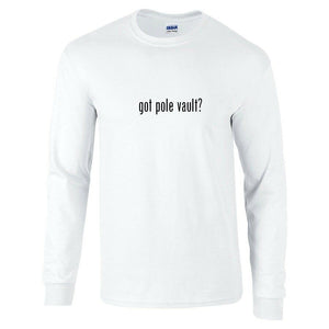 Got Pole Vault ? Funny Gift T-Shirt Black White Long Sleeve Tee Shirt S-5XL
