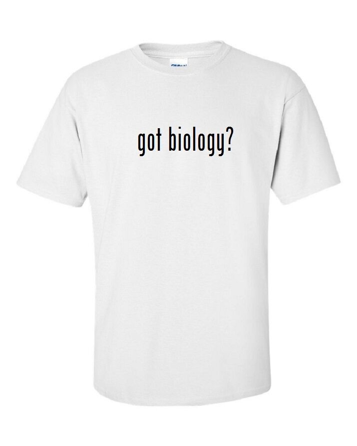 Got Biology ?  Cotton T-Shirt Shirt Solid Black White Funny S M L XL 2XL 3XL