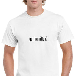 Got Hamilton ? T-Shirt Funny Black White Gift Tee Shirt Cotton   S-5XL