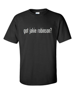 Got Jackie Robinson ? Cotton T-Shirt Shirt Black White Funny Solid S - 5XL