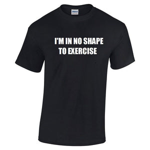 I'm In No Shape To Exercise T-shirt Funny Workout Fitness Humor Tee Shirt S-5XL